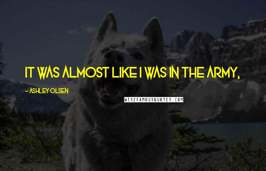 Ashley Olsen Quotes: It was almost like I was in the army,
