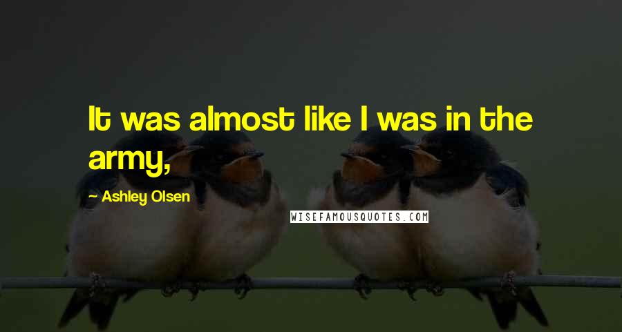 Ashley Olsen Quotes: It was almost like I was in the army,