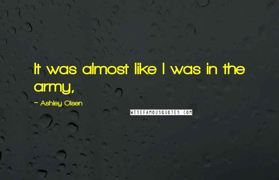 Ashley Olsen Quotes: It was almost like I was in the army,