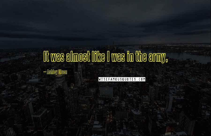Ashley Olsen Quotes: It was almost like I was in the army,