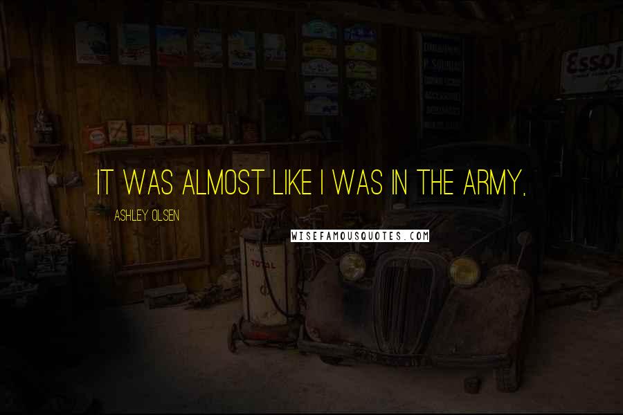Ashley Olsen Quotes: It was almost like I was in the army,