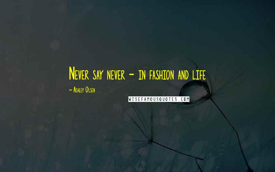 Ashley Olsen Quotes: Never say never - in fashion and life