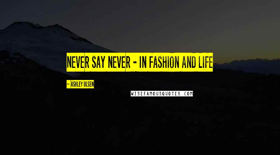 Ashley Olsen Quotes: Never say never - in fashion and life