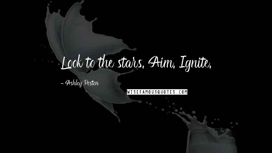 Ashley Poston Quotes: Look to the stars. Aim. Ignite.