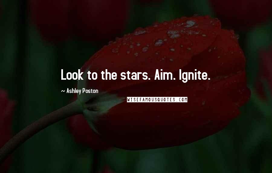 Ashley Poston Quotes: Look to the stars. Aim. Ignite.