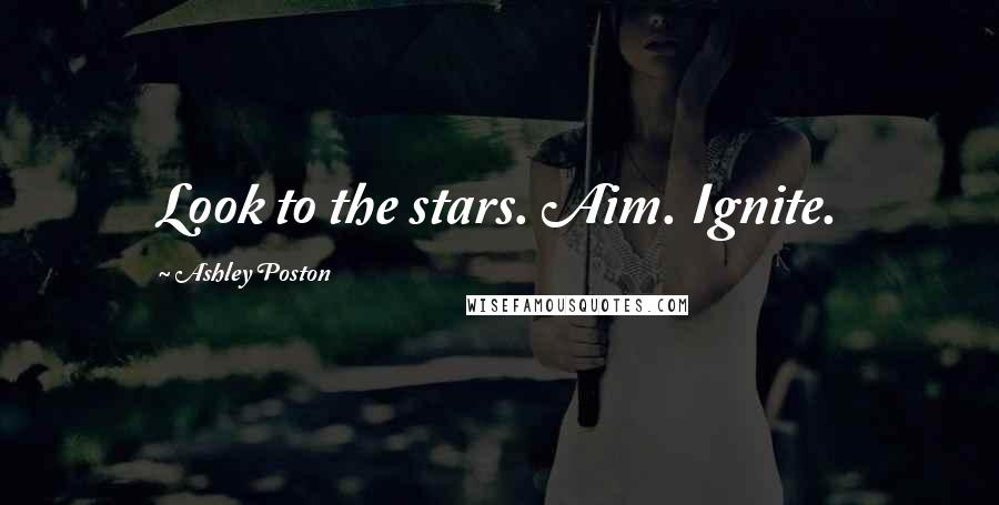 Ashley Poston Quotes: Look to the stars. Aim. Ignite.