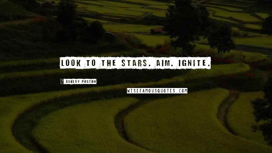 Ashley Poston Quotes: Look to the stars. Aim. Ignite.