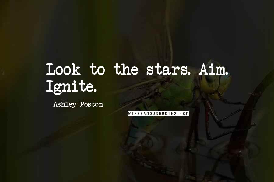 Ashley Poston Quotes: Look to the stars. Aim. Ignite.