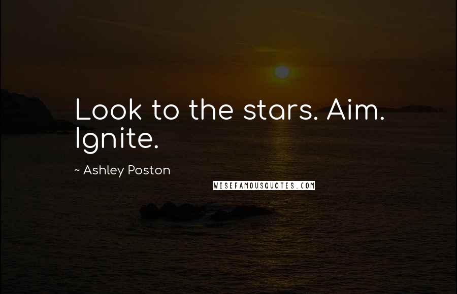 Ashley Poston Quotes: Look to the stars. Aim. Ignite.