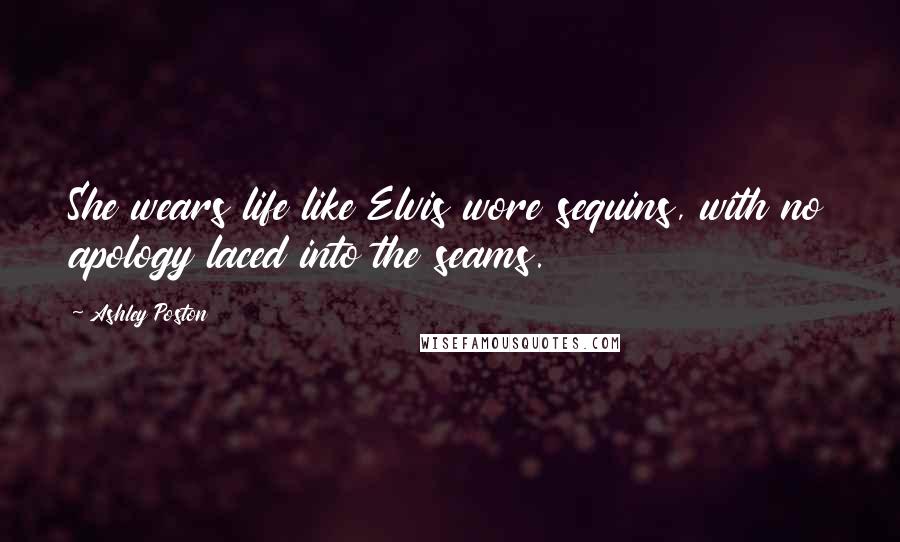 Ashley Poston Quotes: She wears life like Elvis wore sequins, with no apology laced into the seams.