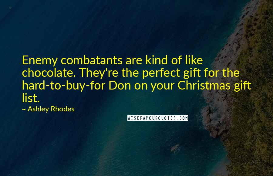 Ashley Rhodes Quotes: Enemy combatants are kind of like chocolate. They're the perfect gift for the hard-to-buy-for Don on your Christmas gift list.