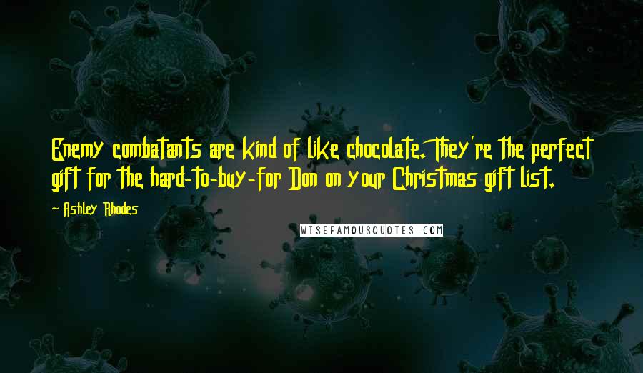 Ashley Rhodes Quotes: Enemy combatants are kind of like chocolate. They're the perfect gift for the hard-to-buy-for Don on your Christmas gift list.