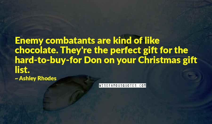 Ashley Rhodes Quotes: Enemy combatants are kind of like chocolate. They're the perfect gift for the hard-to-buy-for Don on your Christmas gift list.