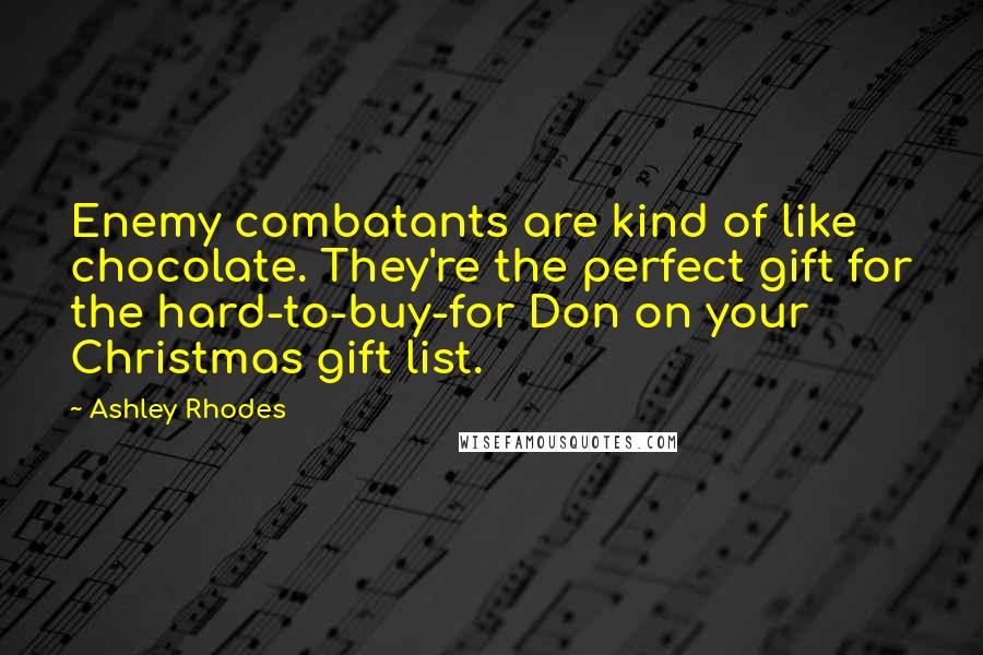 Ashley Rhodes Quotes: Enemy combatants are kind of like chocolate. They're the perfect gift for the hard-to-buy-for Don on your Christmas gift list.