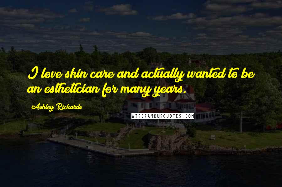 Ashley Rickards Quotes: I love skin care and actually wanted to be an esthetician for many years.