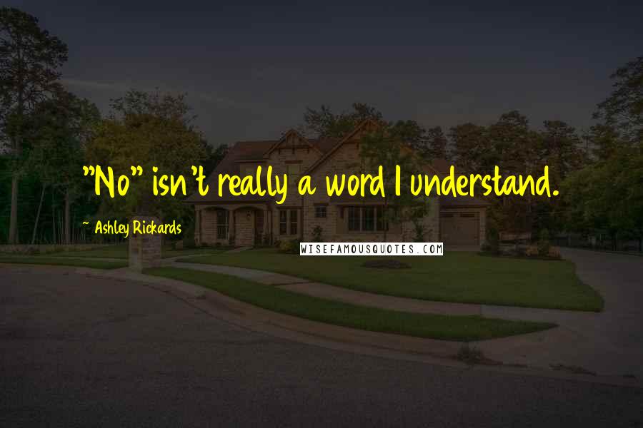 Ashley Rickards Quotes: "No" isn't really a word I understand.