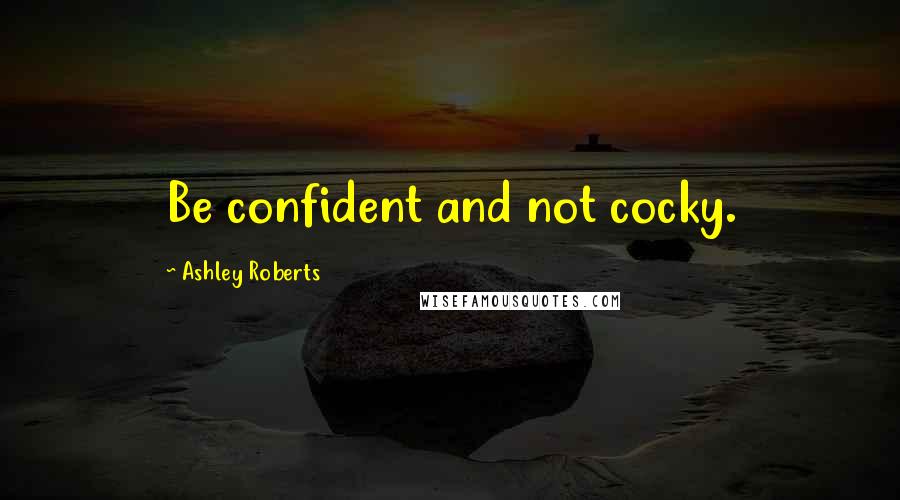 Ashley Roberts Quotes: Be confident and not cocky.