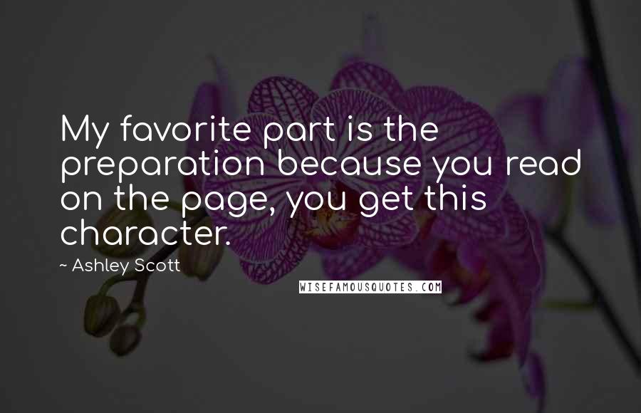 Ashley Scott Quotes: My favorite part is the preparation because you read on the page, you get this character.