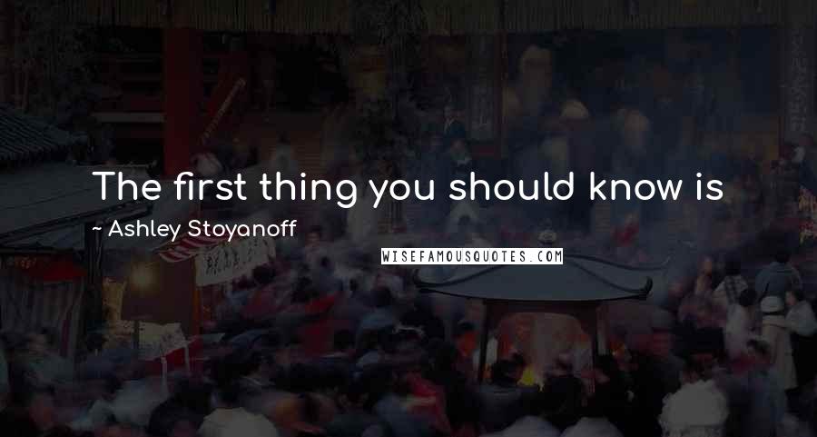 Ashley Stoyanoff Quotes: The first thing you should know is that soulmates are real. They are not just some romantic idea. We are made for one person and one person alone.