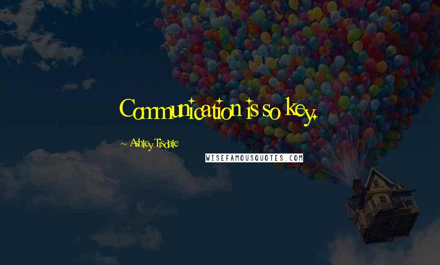 Ashley Tisdale Quotes: Communication is so key.