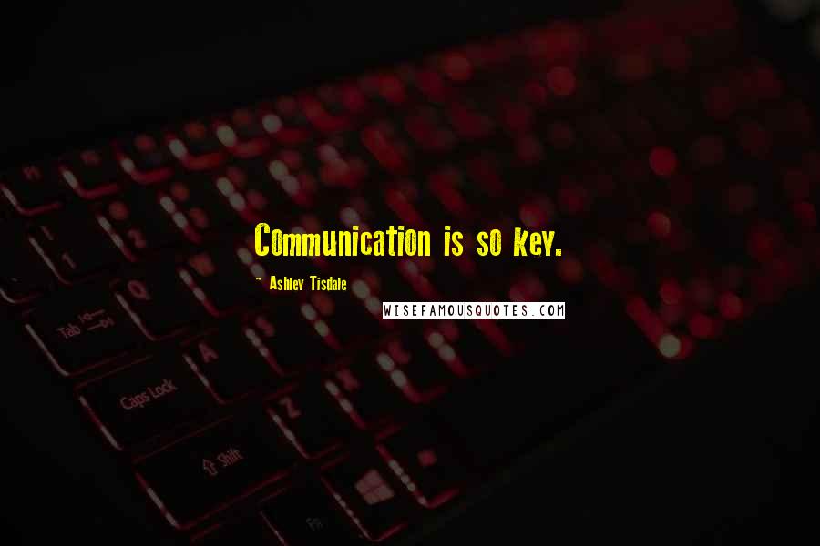 Ashley Tisdale Quotes: Communication is so key.
