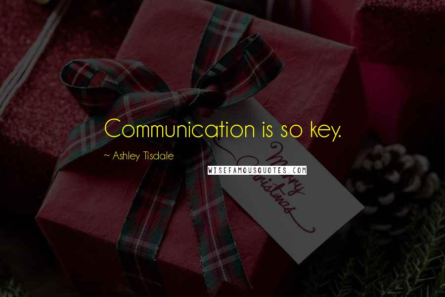 Ashley Tisdale Quotes: Communication is so key.