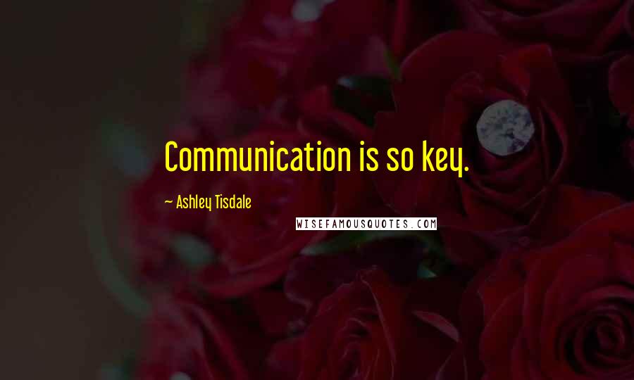 Ashley Tisdale Quotes: Communication is so key.
