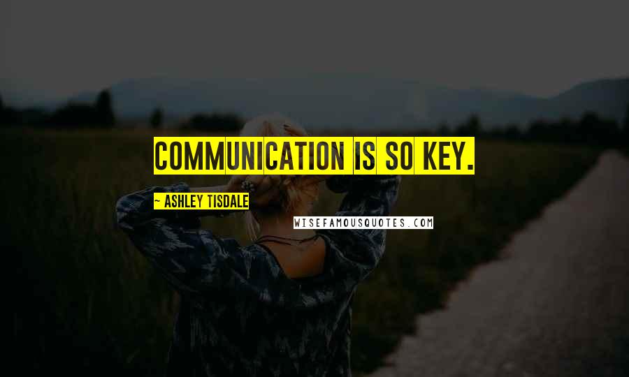 Ashley Tisdale Quotes: Communication is so key.
