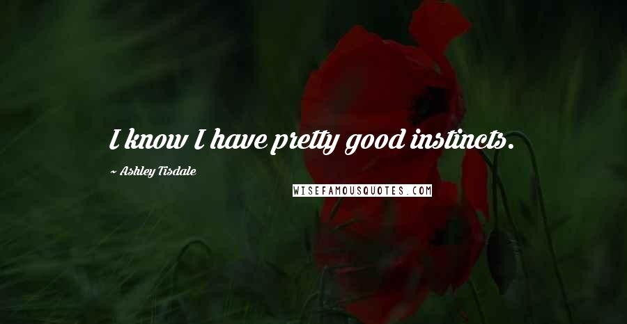 Ashley Tisdale Quotes: I know I have pretty good instincts.