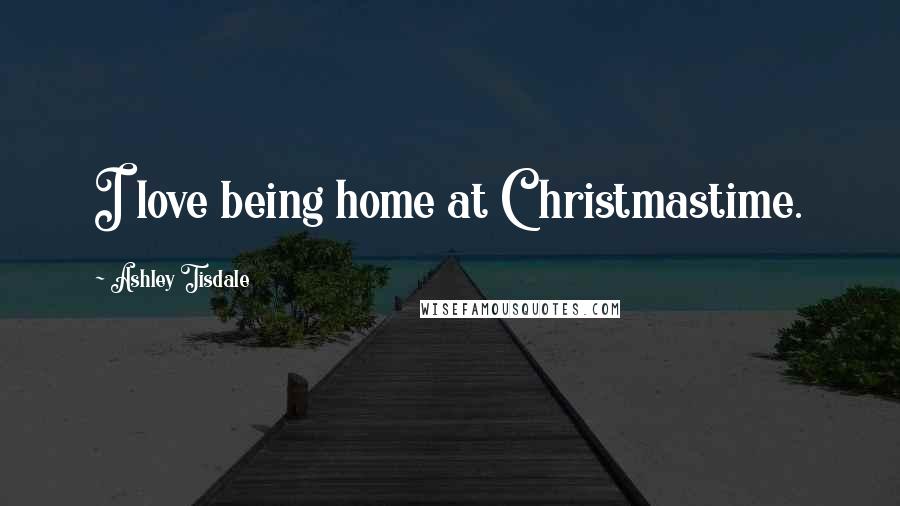 Ashley Tisdale Quotes: I love being home at Christmastime.