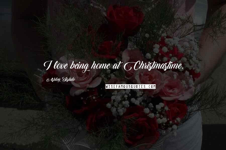 Ashley Tisdale Quotes: I love being home at Christmastime.