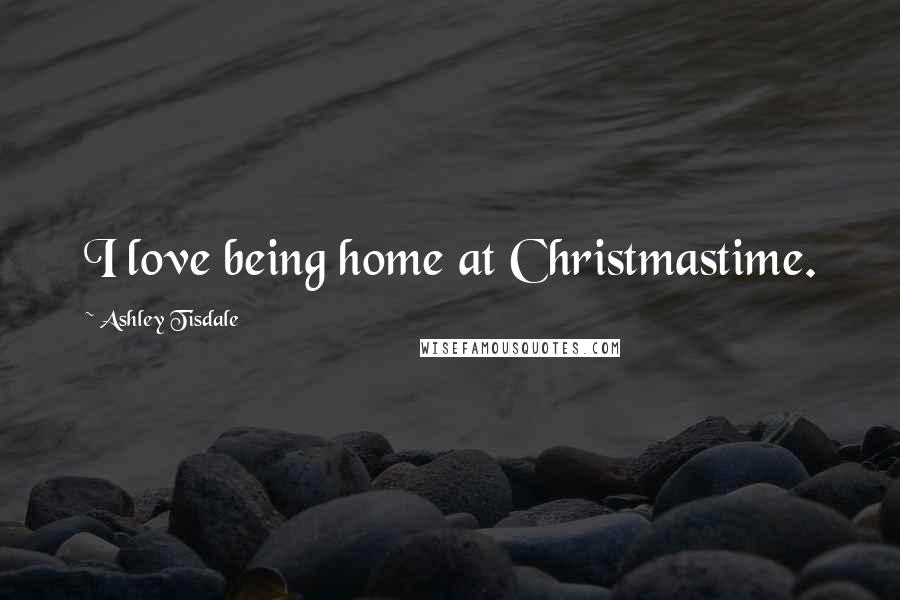 Ashley Tisdale Quotes: I love being home at Christmastime.