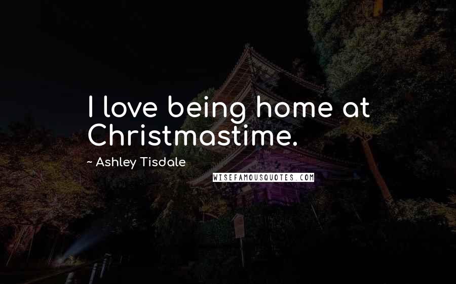 Ashley Tisdale Quotes: I love being home at Christmastime.