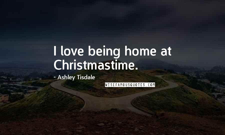 Ashley Tisdale Quotes: I love being home at Christmastime.