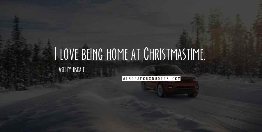 Ashley Tisdale Quotes: I love being home at Christmastime.