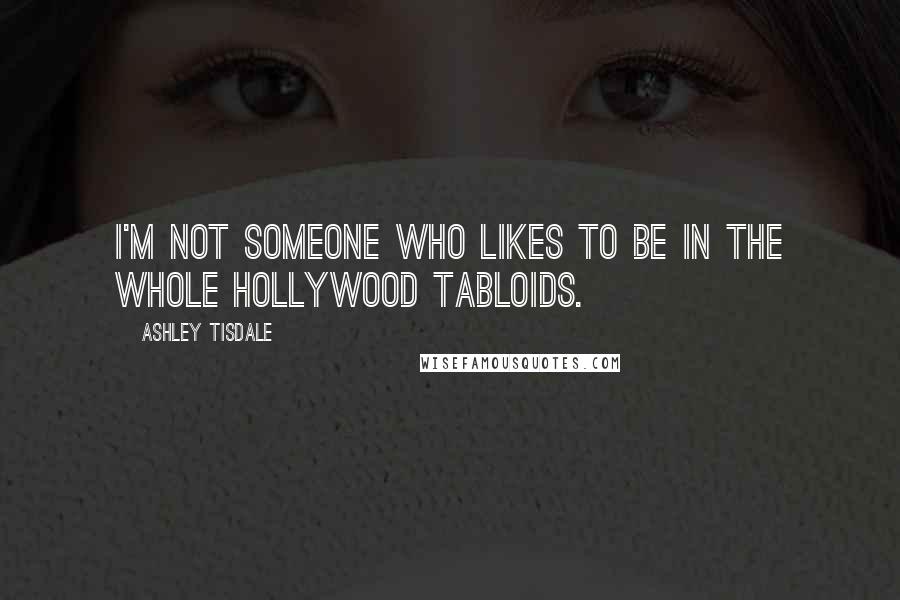Ashley Tisdale Quotes: I'm not someone who likes to be in the whole Hollywood tabloids.