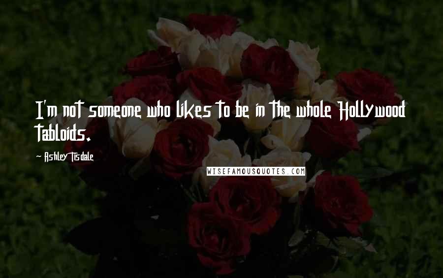 Ashley Tisdale Quotes: I'm not someone who likes to be in the whole Hollywood tabloids.