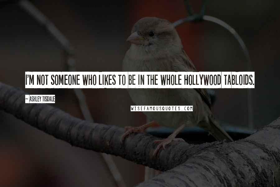 Ashley Tisdale Quotes: I'm not someone who likes to be in the whole Hollywood tabloids.