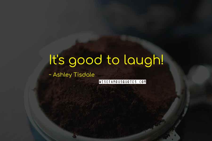 Ashley Tisdale Quotes: It's good to laugh!