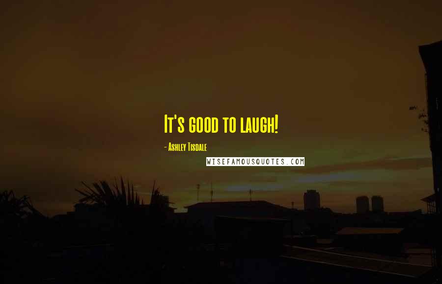 Ashley Tisdale Quotes: It's good to laugh!