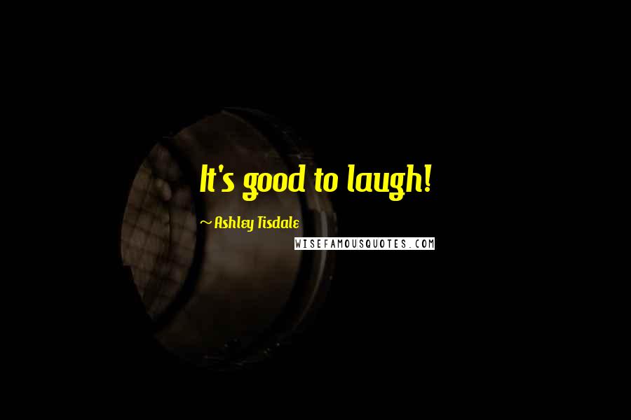 Ashley Tisdale Quotes: It's good to laugh!