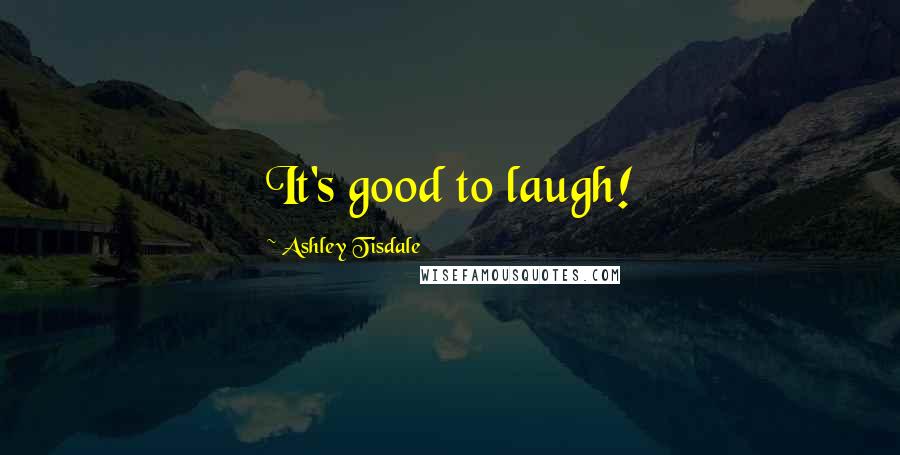 Ashley Tisdale Quotes: It's good to laugh!