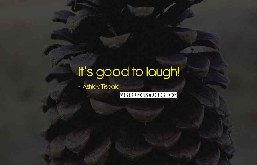 Ashley Tisdale Quotes: It's good to laugh!