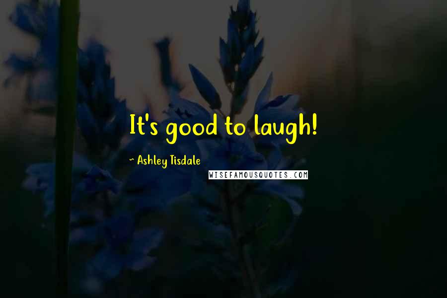 Ashley Tisdale Quotes: It's good to laugh!