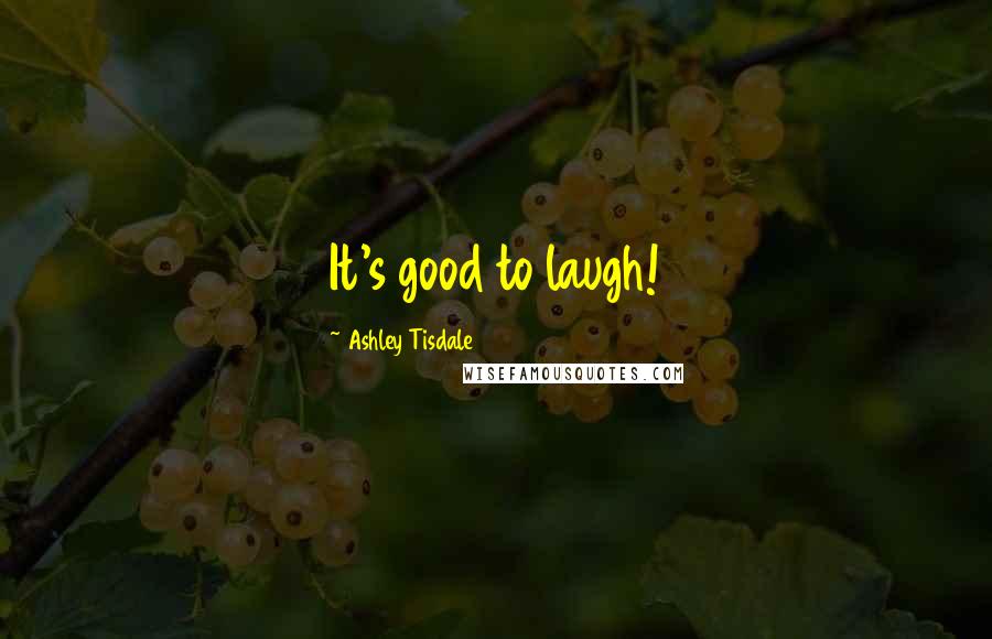 Ashley Tisdale Quotes: It's good to laugh!