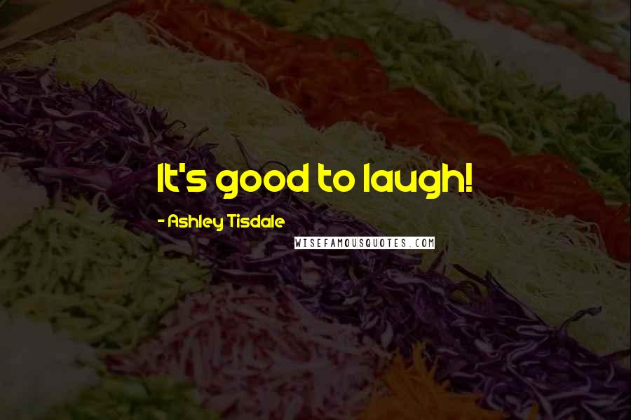 Ashley Tisdale Quotes: It's good to laugh!