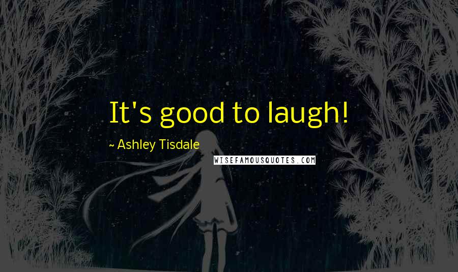 Ashley Tisdale Quotes: It's good to laugh!