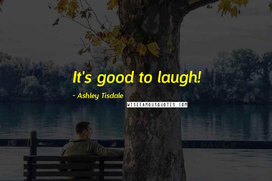 Ashley Tisdale Quotes: It's good to laugh!