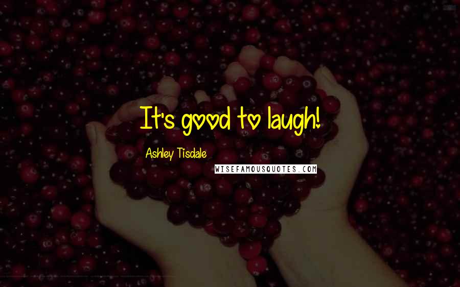 Ashley Tisdale Quotes: It's good to laugh!