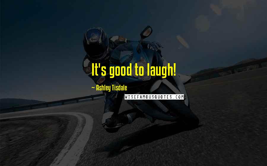 Ashley Tisdale Quotes: It's good to laugh!